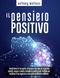 Il Pensiero Positivo : Rivoluziona la Tua Mente attraverso una Serie di Tecniche Guidate. Nuovo e Inedito Sistema di Meditazione 'CrediCresciCrea'