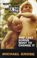 Why First-Borns Rule the World and Last-Borns Want to Change It