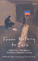 From Nothing to Zero : Letters from Refugees in Australia's Detention Centres