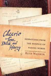Cheerio Tom, Dick and Harry : Despatches from the hospice of fading words