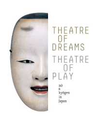 Theatre of Dreams， Theatre of Play : No and Kyogen in Japan