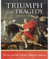 Triumph and Tragedy The Rise and Fall of Rome's Immortal Emperors
