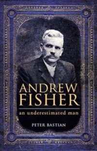 Andrew Fisher : An Underestimated Man