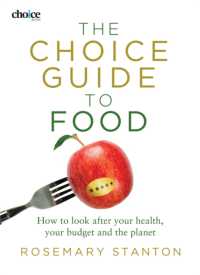 The Choice Guide to Food : How to look after your health, your budget and the planet