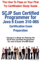 SCJP Sun Certified Programmer for Java 6 Exam 310-065 Certification Exam Preparation : Course in a Book for Passing the SCJP Sun Certified Programmer