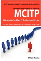MCITP Microsoft Certified IT Professional Certification Exam Preparation : The How to Pass on Your First Try Certification Study Guide