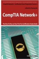 CompTIA Network+ : Exam Preparation Course in a Book for Passing the CompTIA Network+ Certified Exam: the How to Pass on Your First Try Certification