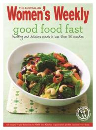 Good Food Fast : Healthy， Delicious， Nutritious Meals for Busy Cooks (