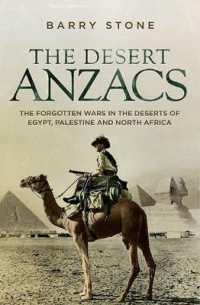 The Desert ANZACS : The Forgotten Wars in the Deserts of Egypt, Palestine and North Africa