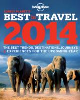 Lonely Planet's 2014 Best in Travel : The Best Trends, Destinations, Journeys & Experiences for the Upcoming Year (Lonely Planet's the Best in Travel)