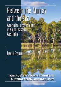 Between the Murray and the Sea : Aboriginal Archaeology of Southeastern Australia (Tom Austen Brown Studies in Australasian Archaeology)