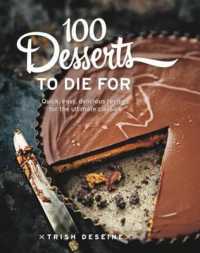 100 Desserts to Die for : Quick, Easy, Delicious Recipes for the Ultimate Classics
