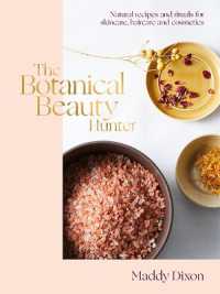 The Botanical Beauty Hunter : Natural Recipes and Rituals for Skincare, Haircare and Cosmetics