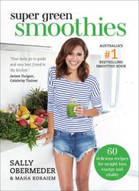 Super Green Smoothies : 60 delicious recipes for weight loss, energy and vitality