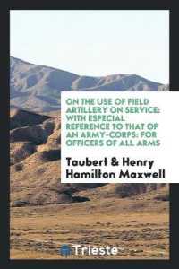 On the Use of Field Artillery on Service : With Especial Reference to That of an Army-Corps: For Officers of All Arms