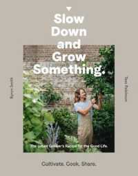 Slow Down and Grow Something : The Urban Grower's Recipe for the Good Life