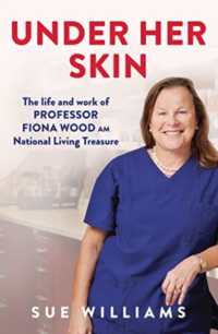 Under Her Skin : The life and work of Professor Fiona Wood AM, National Living Treasure