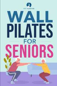 Wall Pilates for Seniors : Simple Exercises to Perform at Home That Improve Flexibility, Mobility, Posture, and Balance While Promoting Healthy Movement