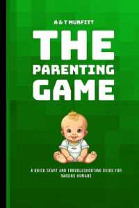 The Parenting Game : A Quick Start and Troubleshooting Guide for Raising Humans