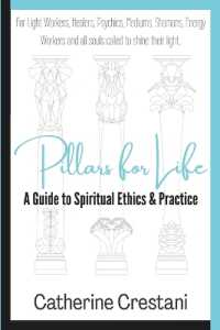 Pillars for Life : A Guide to Spiritual Ethics and Practice: for Light Workers， Healers， Psychics， Mediums， Shamans， Energy Workers， and All Souls Called to Shine Their Light