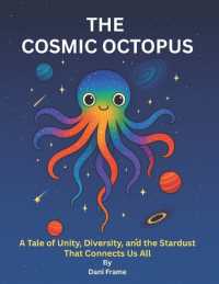 The Cosmic Octopus : A Tale of Unity, Diversity, and the Stardust That Connects Us All