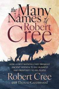 The Many Names of Robert Cree : How a First Nation Chief Brought Ancient Wisdom to Big Business and Prosperity to His People （No）