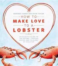 How to Make Love to a Lobster : An Eclectic Guide to the Buying, Cooking, Eating and Folklore of Shellfish