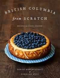 British Columbia from Scratch : Recipes for Every Season