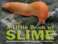 A Little Book of Slime : Everything That Oozes, from Killer Slime to Living Mold
