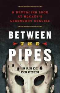 Between the Pipes : A Revealing Look at Hockey's Legendary Goalies