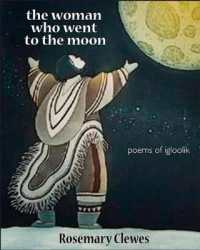 The Woman Who Went to the Moon : Poems of Igloolik (Inanna Poetry & Fiction)