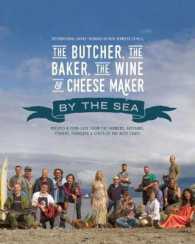 The Butcher, the Baker, the Wine and Cheese Maker by the Sea : Recipes and Fork-lore from the Farmers, Artisans, Fishers, Foragers and Chefs of the West Coast