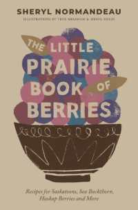 The Little Prairie Book of Berries : Recipes for Saskatoons， Sea Buckthorn， Haskap Berries and More