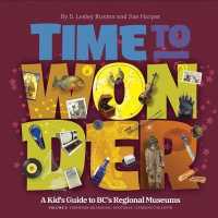 Time to Wonder - Volume 1 : A Kid's Guide to BC's Regional Museums: Thompson-Okanagan - Kootenay - Cariboo-Chilcotin (Time to Wonder)