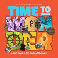 Time to Wonder: Volume 3 - a Kid's Guide to BC's Regional Museums : A Kid's Guide to BC's Regional Museums Northwestern BC, Squamish-Lillooet, Sunshine Coast, and Lower Mainland
