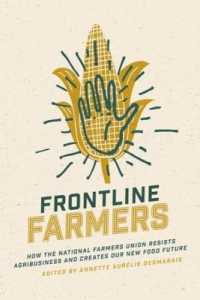 Frontline Farmers : How the National Farmers Union Resists Agribusiness and Creates Our New Food Future