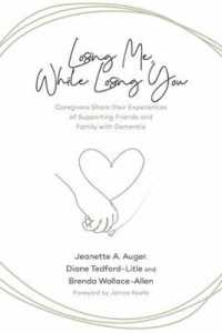 Losing Me, While Losing You : Caregivers Share Their Experiences of Supporting Friends and Family with Dementia (Emersion: Emergent Village resources for communities of faith)