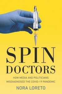 Spin Doctors : How Media and Politicians Misdiagnosed the Covid-19 Pandemic