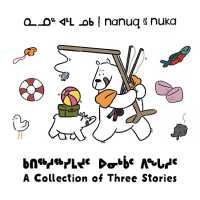 Nanuq and Nuka: A Collection of Three Stories (Arvaaq Junior) （Bilingual Inuktitut and English）