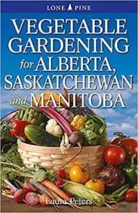 Vegetable Gardening for Alberta, Saskatchewan and Manitoba