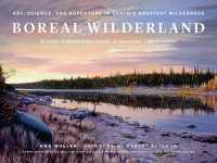 Boreal Wilderland : Art, Science, and Adventure in Earth's Greatest Wilderness