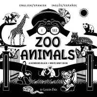 I See Zoo Animals : Bilingual (English / Spanish) (Inglés / Español) a Newborn Black & White Baby Book (High-Contrast Design & Patterns) (Panda, Koala, Sloth, Monkey, Kangaroo, Giraffe, Elephant, Lion, Tiger, Chameleon, Shark, Dolphin, Turt （Large Print）