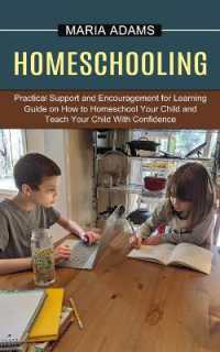 Homeschooling : Guide on How to Homeschool Your Child and Teach Your Child with Confidence (Practical Support and Encouragement for Learning)