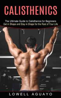 Calisthenics : The Ultimate Guide to Calisthenics for Beginners (Get in Shape and Stay in Shape for the Rest of Your Life)