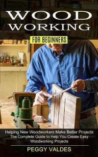 Woodworking for Beginners : Helping New Woodworkers Make Better Projects (The Complete Guide to Help You Create Easy Woodworking Projects)