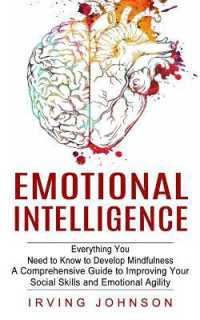 Emotional Intelligence : Everything You Need to Know to Develop Mindfulness (A Comprehensive Guide to Improving Your Social Skills and Emotional Agility)
