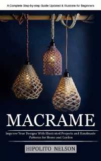 Macrame : A Complete Step-by-step Guide Updated & Illustrated for Beginners (Improve Your Designs with Illustrated Projects and Handmade Patterns for Home and Garden)