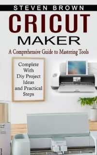 Cricut Maker : A Comprehensive Guide to Mastering Tools (Complete with Diy Project Ideas and Practical Steps)