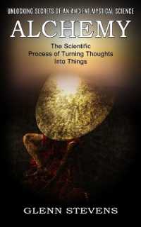 Alchemy : Unlocking Secrets of an Ancient Mystical Science (The Scientific Process of Turning Thoughts into Things)