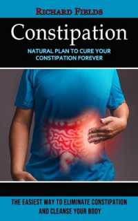 Constipation : Natural Plan to Cure Your Constipation Forever (The Easiest Way to Eliminate Constipation and Cleanse Your Body)